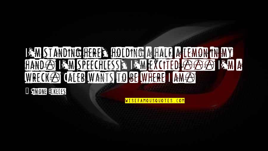 Zeravica Bosch Quotes By Simone Elkeles: I'm standing here, holding a half a lemon