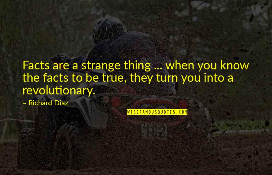 Zerega Avenue Quotes By Richard Diaz: Facts are a strange thing ... when you