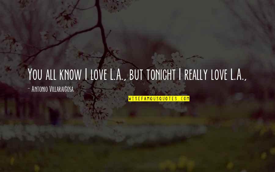 Zereos Quotes By Antonio Villaraigosa: You all know I love L.A., but tonight