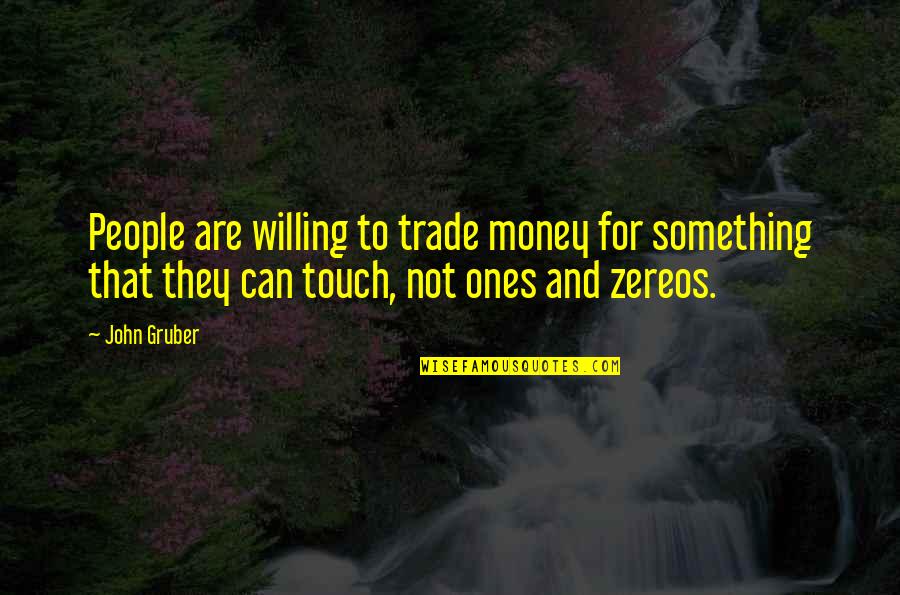 Zereos Quotes By John Gruber: People are willing to trade money for something