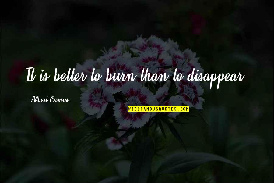 Zerhacker Quotes By Albert Camus: It is better to burn than to disappear. Zerhacker Quotes By Albert Camus: It is better to burn than to disappear.