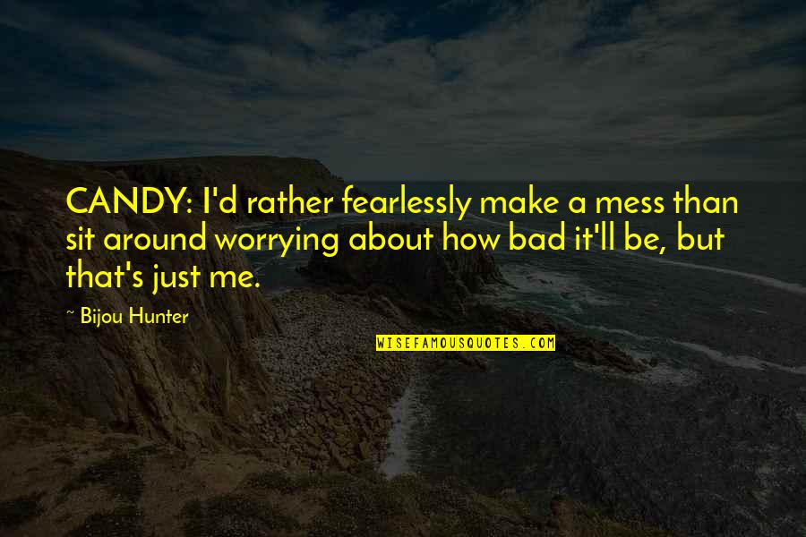 Zerhouni Elias Quotes By Bijou Hunter: CANDY: I'd rather fearlessly make a mess than Zerhouni Elias Quotes By Bijou Hunter: CANDY: I'd rather fearlessly make a mess than