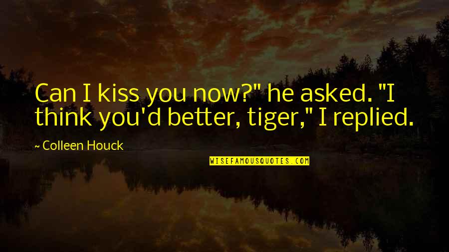 Zerhouni Elias Quotes By Colleen Houck: Can I kiss you now?" he asked. "I