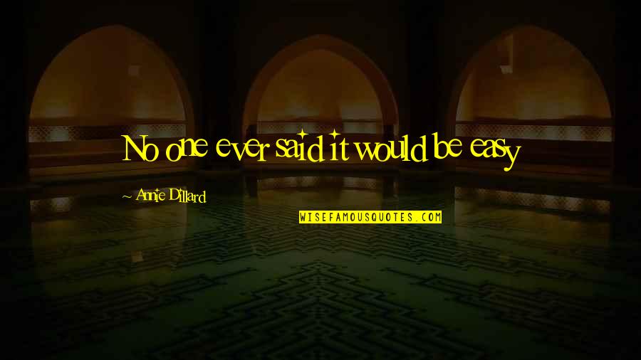 Zerhouni Noureddine Quotes By Annie Dillard: No one ever said it would be easy Zerhouni Noureddine Quotes By Annie Dillard: No one ever said it would be easy