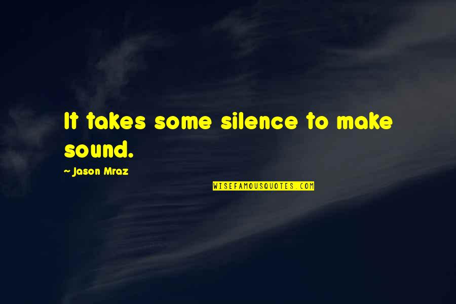 Zeric Armenteros Quotes By Jason Mraz: It takes some silence to make sound.