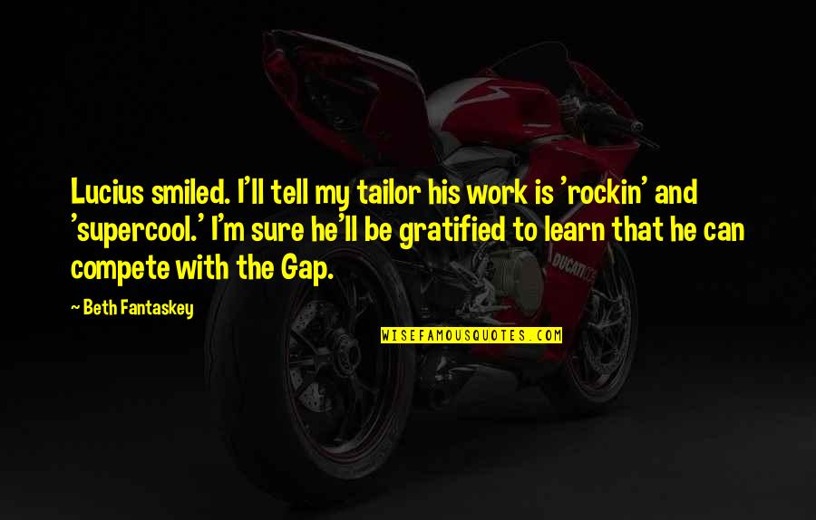 Zerine T Y Dikmek Quotes By Beth Fantaskey: Lucius smiled. I'll tell my tailor his work Zerine T Y Dikmek Quotes By Beth Fantaskey: Lucius smiled. I'll tell my tailor his work