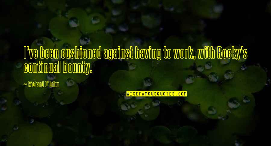 Zeriozha Annika Quotes By Richard O'Brien: I've been cushioned against having to work, with