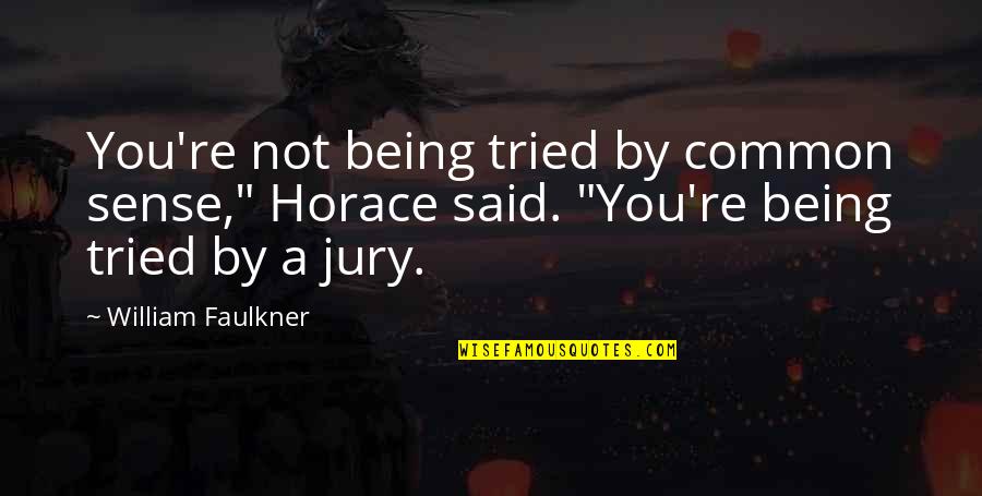 Zeriozha Annika Quotes By William Faulkner: You're not being tried by common sense," Horace