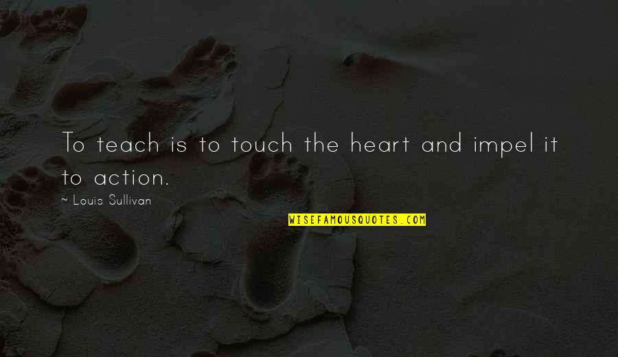 Zerita Translation Quotes By Louis Sullivan: To teach is to touch the heart and Zerita Translation Quotes By Louis Sullivan: To teach is to touch the heart and