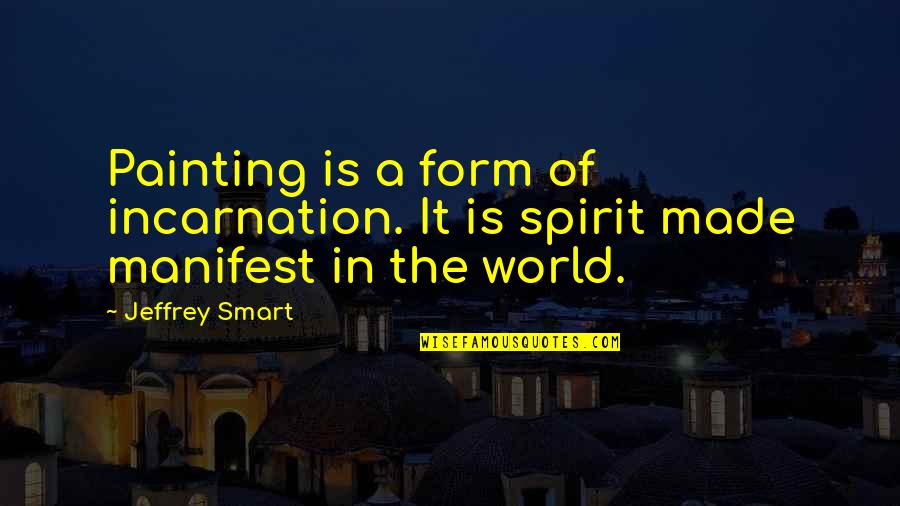 Zerk Quotes By Jeffrey Smart: Painting is a form of incarnation. It is