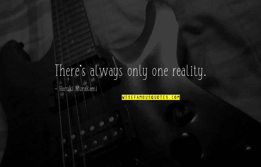Zerkall Printmaking Quotes By Haruki Murakami: There's always only one reality. Zerkall Printmaking Quotes By Haruki Murakami: There's always only one reality.