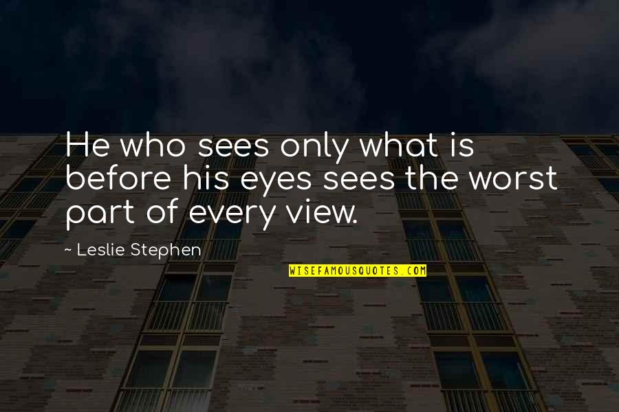 Zerkenda Quotes By Leslie Stephen: He who sees only what is before his