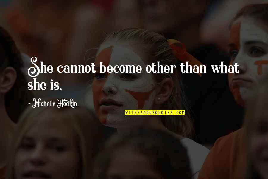 Zerker Quotes By Michelle Hodkin: She cannot become other than what she is. Zerker Quotes By Michelle Hodkin: She cannot become other than what she is.