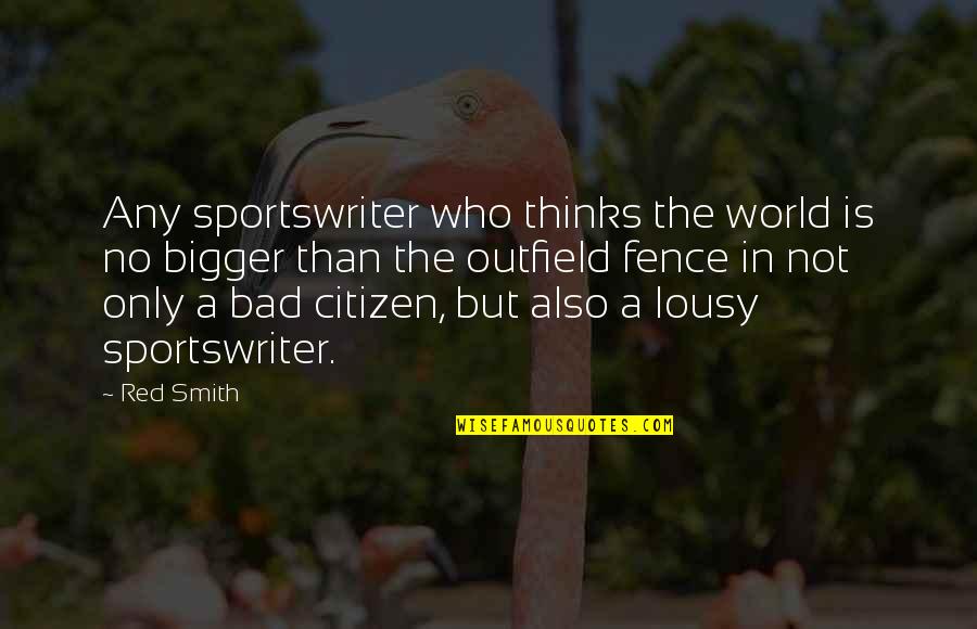 Zerkers Tires Quotes By Red Smith: Any sportswriter who thinks the world is no Zerkers Tires Quotes By Red Smith: Any sportswriter who thinks the world is no