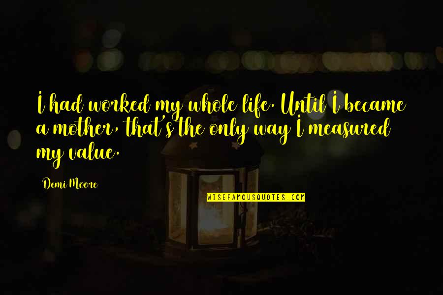 Zermatt Quotes By Demi Moore: I had worked my whole life. Until I Zermatt Quotes By Demi Moore: I had worked my whole life. Until I