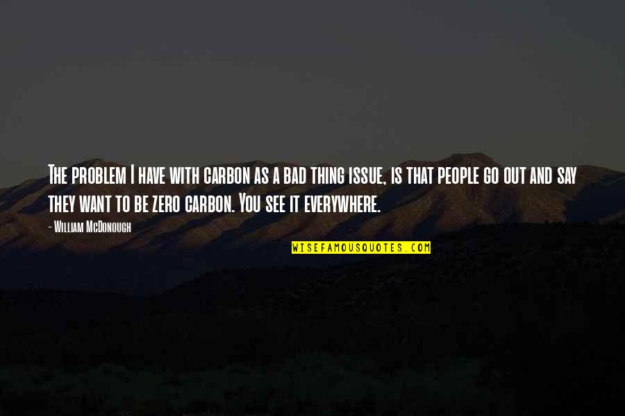 Zero Carbon Quotes By William McDonough: The problem I have with carbon as a Zero Carbon Quotes By William McDonough: The problem I have with carbon as a