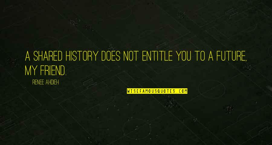 Zero Dark Thirty Arabic Quotes By Renee Ahdieh: A shared history does not entitle you to