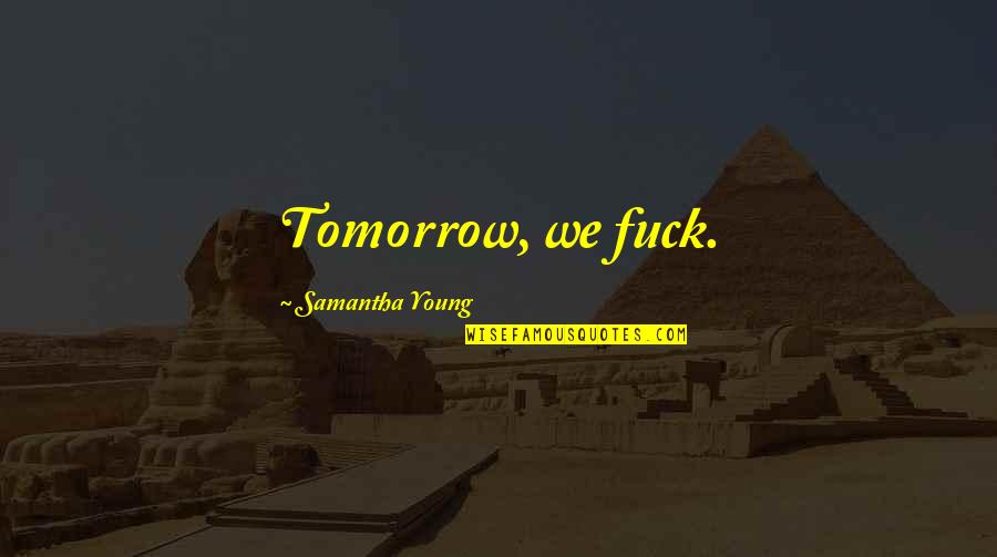 Zero Dark Thirty Quotes By Samantha Young: Tomorrow, we fuck. Zero Dark Thirty Quotes By Samantha Young: Tomorrow, we fuck.