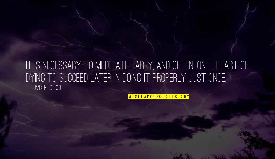Zero Energy Quotes By Umberto Eco: It is necessary to meditate early, and often,