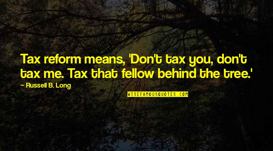 Zero Escape Virtue Last Reward Quotes By Russell B. Long: Tax reform means, 'Don't tax you, don't tax