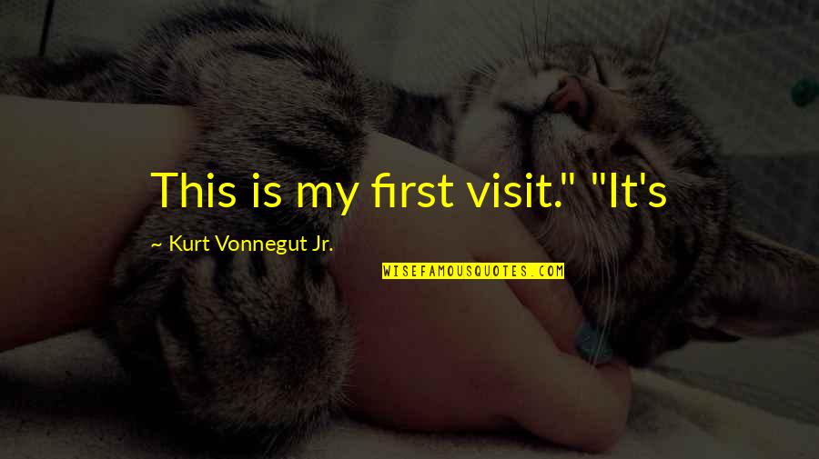 Zero Mostel The Producers Quotes By Kurt Vonnegut Jr.: This is my first visit." "It's