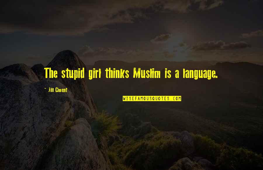 Zero Nine Holsters Quotes By Jill Ciment: The stupid girl thinks Muslim is a language. Zero Nine Holsters Quotes By Jill Ciment: The stupid girl thinks Muslim is a language.