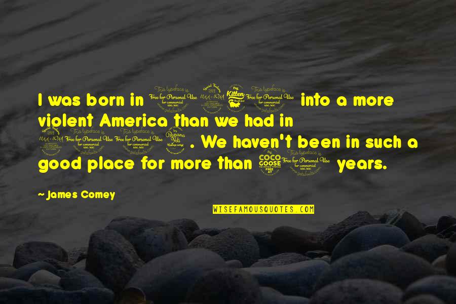 Zero Punctuation Quotes By James Comey: I was born in 1960 into a more