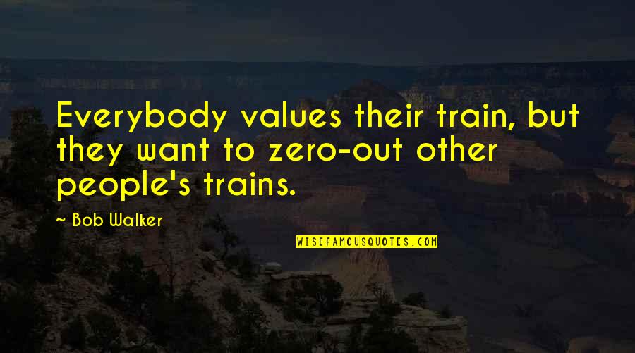 Zero Quotes By Bob Walker: Everybody values their train, but they want to