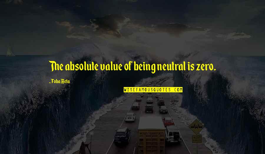 Zero Quotes By Toba Beta: The absolute value of being neutral is zero.