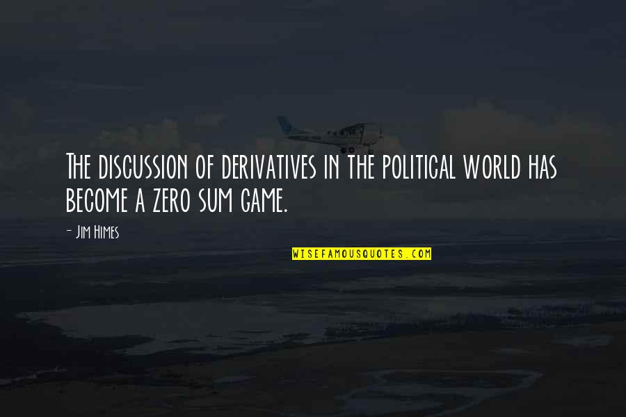 Zero Sum Game Quotes By Jim Himes: The discussion of derivatives in the political world
