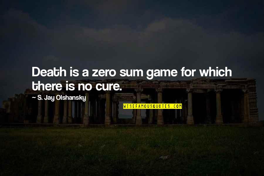 Zero Sum Game Quotes By S. Jay Olshansky: Death is a zero sum game for which
