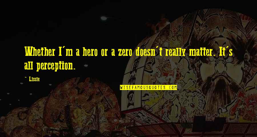 Zero To Hero Quotes By Lissie: Whether I'm a hero or a zero doesn't