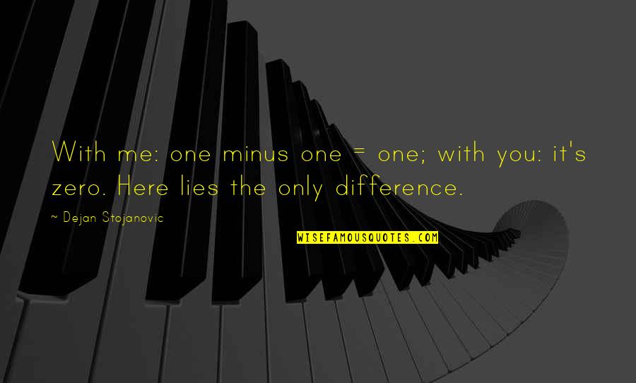Zero To One Best Quotes By Dejan Stojanovic: With me: one minus one = one; with Zero To One Best Quotes By Dejan Stojanovic: With me: one minus one = one; with