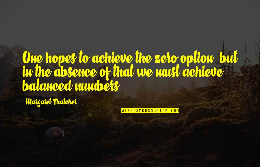 Zero To One Best Quotes By Margaret Thatcher: One hopes to achieve the zero option, but Zero To One Best Quotes By Margaret Thatcher: One hopes to achieve the zero option, but