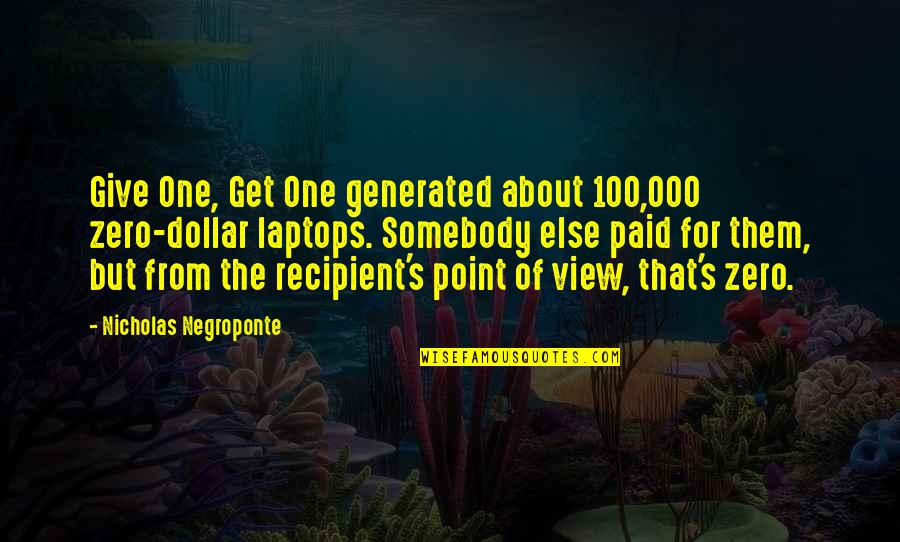Zero To One Best Quotes By Nicholas Negroponte: Give One, Get One generated about 100,000 zero-dollar Zero To One Best Quotes By Nicholas Negroponte: Give One, Get One generated about 100,000 zero-dollar