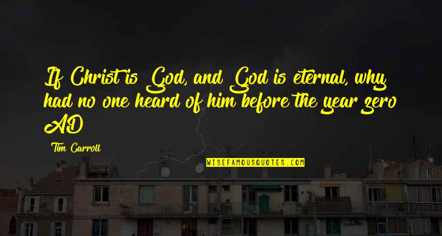 Zero To One Best Quotes By Tim Carroll: If Christ is God, and God is eternal, Zero To One Best Quotes By Tim Carroll: If Christ is God, and God is eternal,
