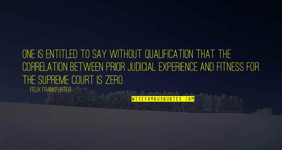Zero To One Quotes By Felix Frankfurter: One is entitled to say without qualification that