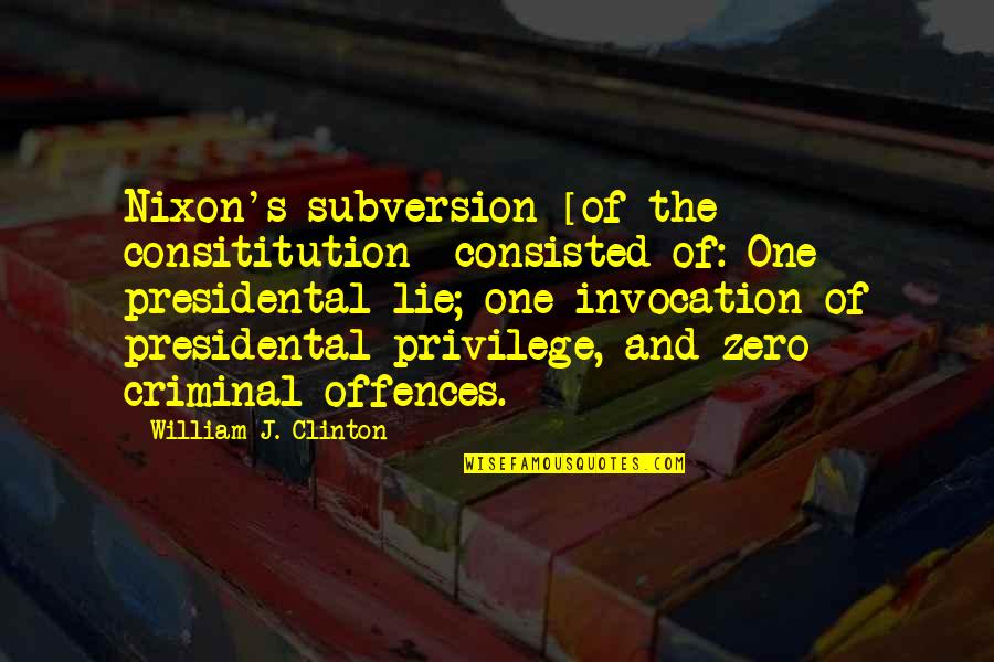 Zero To One Quotes By William J. Clinton: Nixon's subversion [of the consititution] consisted of: One