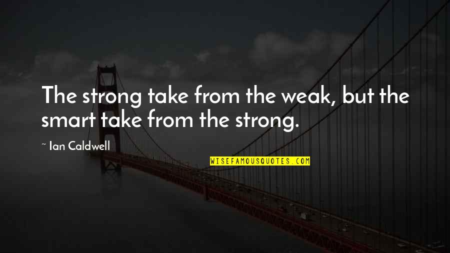 Zero To Success Quotes By Ian Caldwell: The strong take from the weak, but the