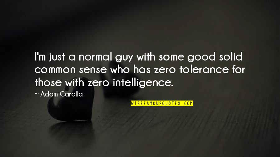 Zero Tolerance Quotes By Adam Carolla: I'm just a normal guy with some good