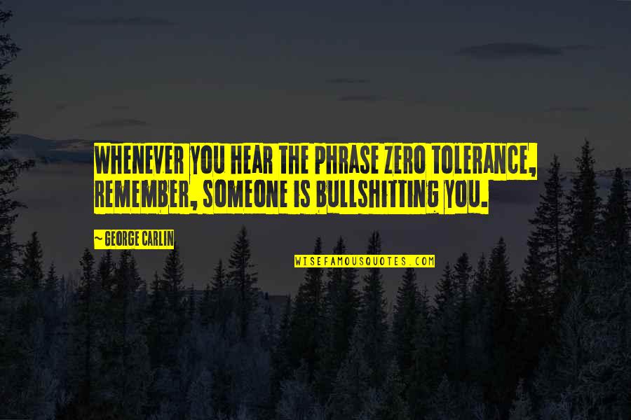 Zero Tolerance Quotes By George Carlin: Whenever you hear the phrase zero tolerance, remember,