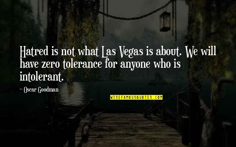 Zero Tolerance Quotes By Oscar Goodman: Hatred is not what Las Vegas is about.