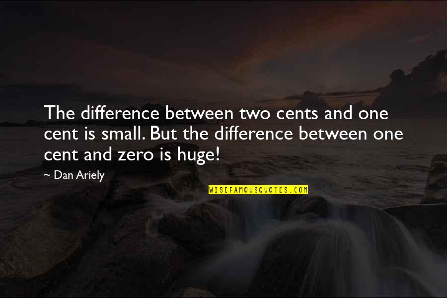 Zero Two Quotes By Dan Ariely: The difference between two cents and one cent