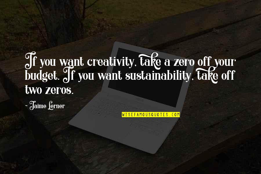 Zero Two Quotes By Jaime Lerner: If you want creativity, take a zero off
