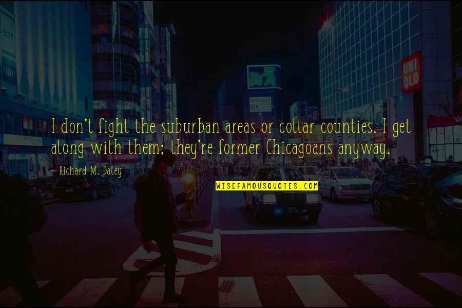 Zero Wing Funny Quotes By Richard M. Daley: I don't fight the suburban areas or collar Zero Wing Funny Quotes By Richard M. Daley: I don't fight the suburban areas or collar