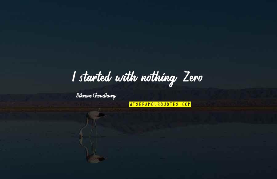 Zero With Quotes By Bikram Choudhury: I started with nothing. Zero.