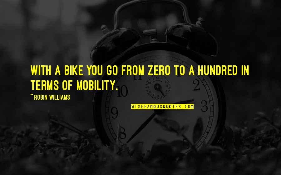 Zero With Quotes By Robin Williams: With a bike you go from zero to