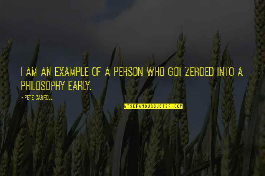 Zeroed Out Quotes By Pete Carroll: I am an example of a person who