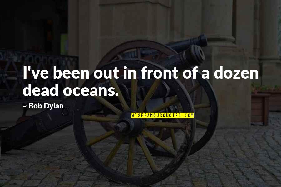 Zeroes 2018 Quotes By Bob Dylan: I've been out in front of a dozen