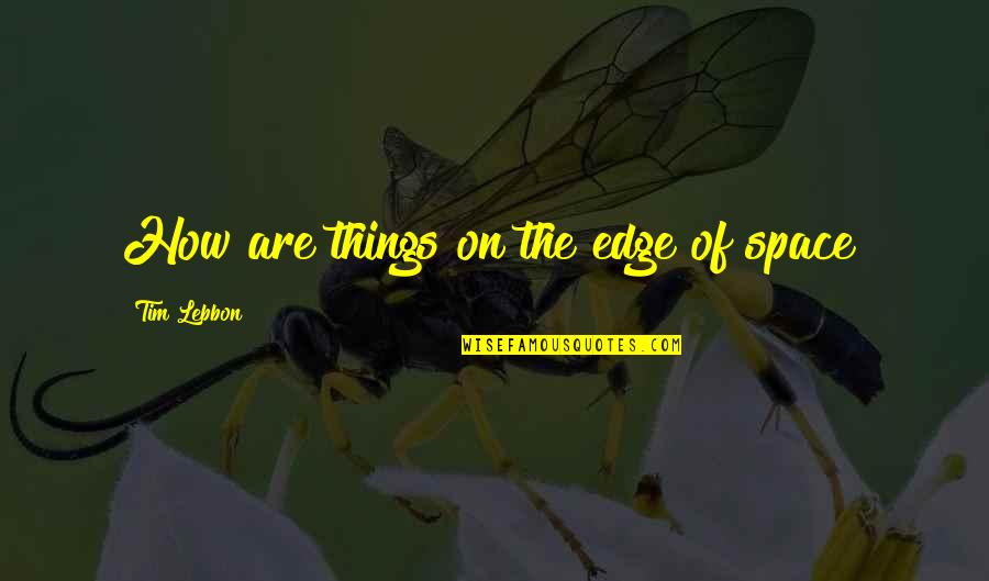 Zeromski Stefan Quotes By Tim Lebbon: How are things on the edge of space? Zeromski Stefan Quotes By Tim Lebbon: How are things on the edge of space?
